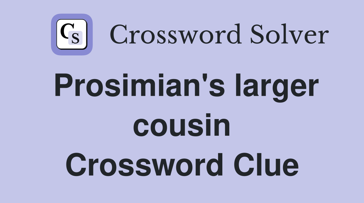 Prosimian's larger cousin Crossword Clue