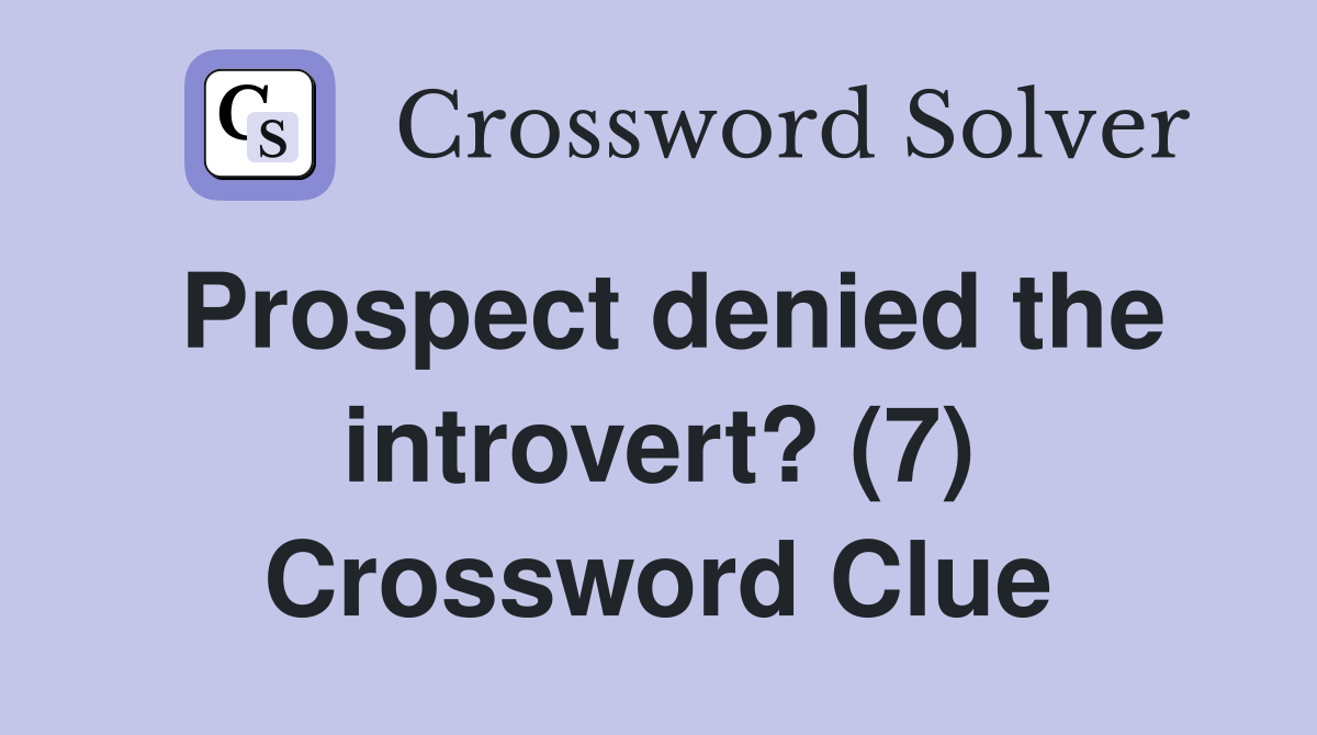 Prospect denied the introvert? (7) Crossword Clue