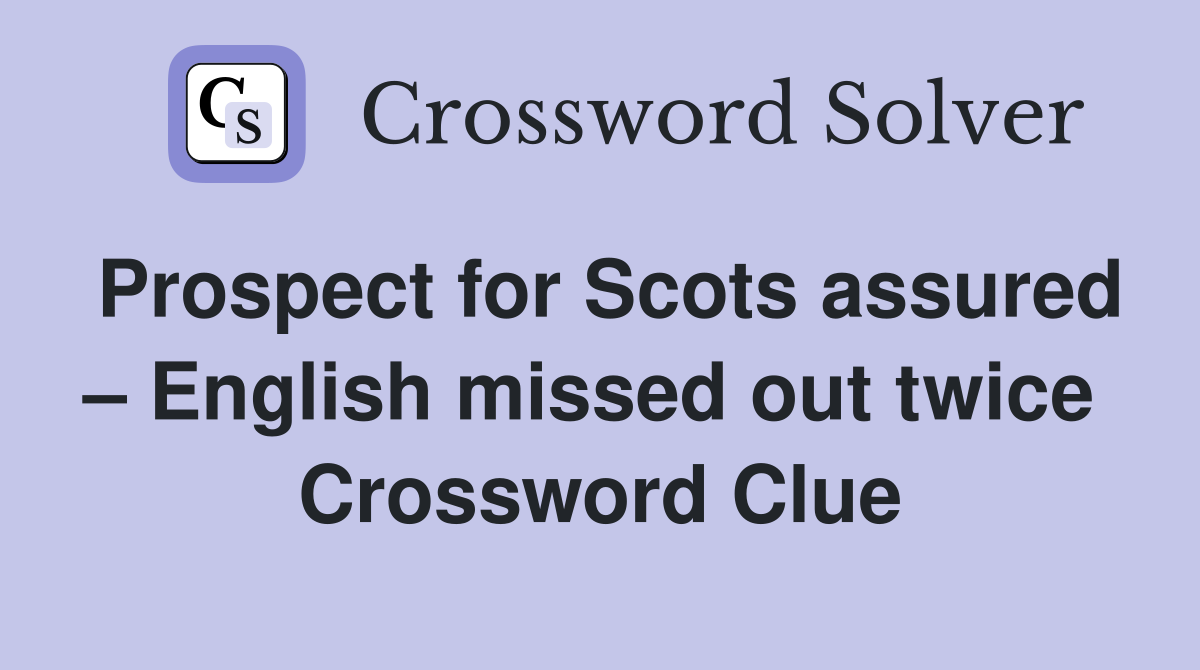 Prospect for Scots assured – English missed out twice  Crossword Clue