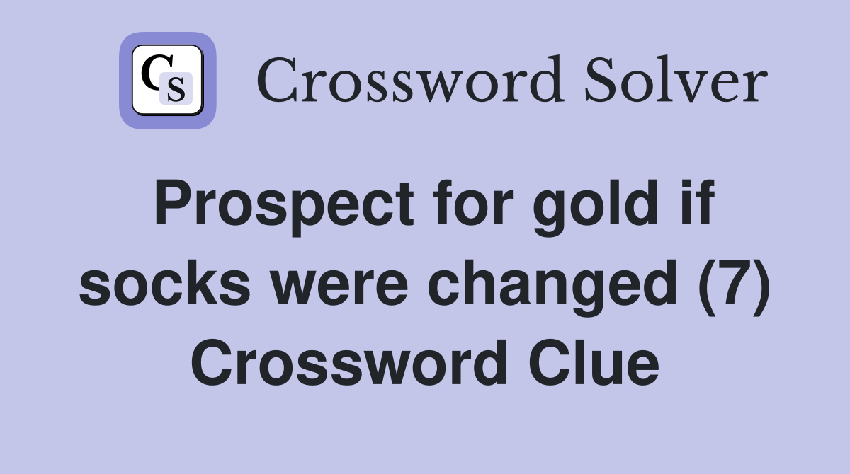Prospect for gold if socks were changed (7) Crossword Clue