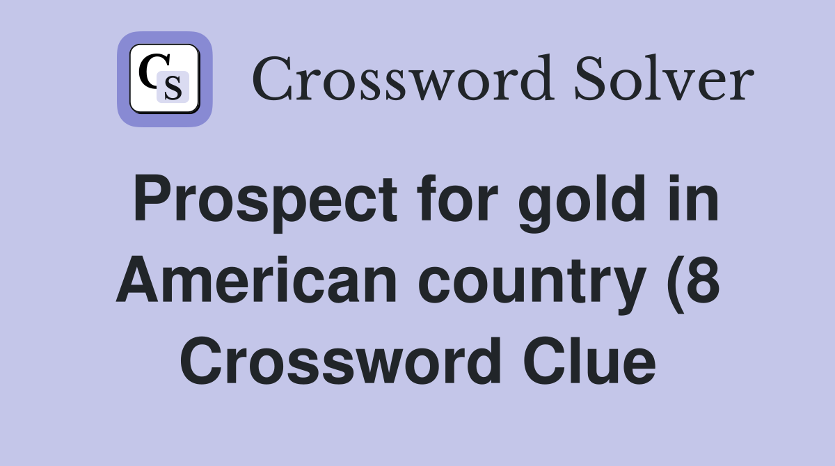 Prospect for gold in American country (8) Crossword Clue Answers Prospect for gold in American country (8) Crossword Clue Answers
