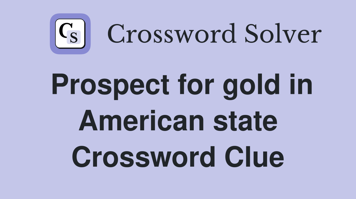Prospect for gold in American state Crossword Clue