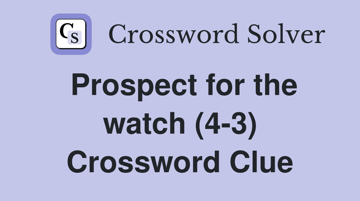 Prospect for the watch (4-3) Crossword Clue