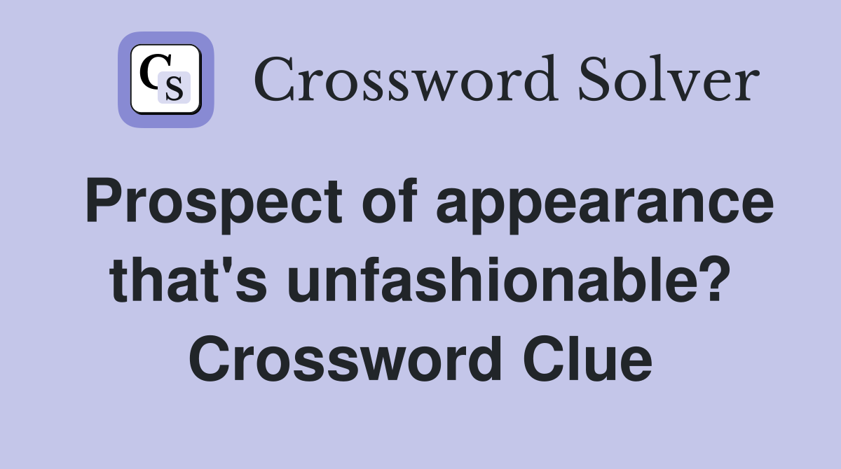Prospect of appearance that's unfashionable? Crossword Clue