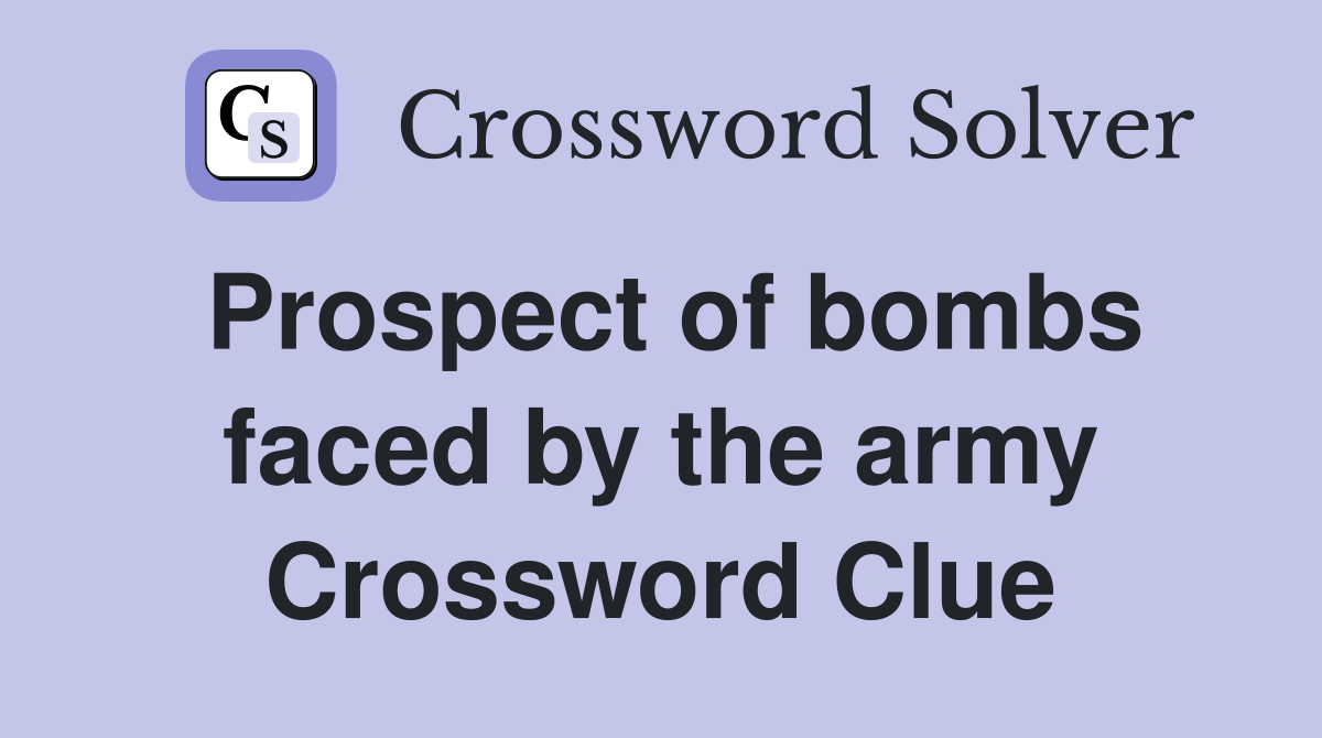 Prospect of bombs faced by the army Crossword Clue
