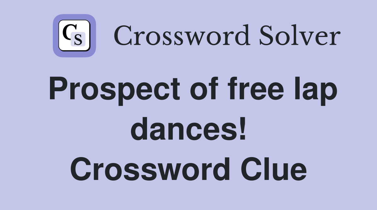 Prospect of free lap dances! Crossword Clue