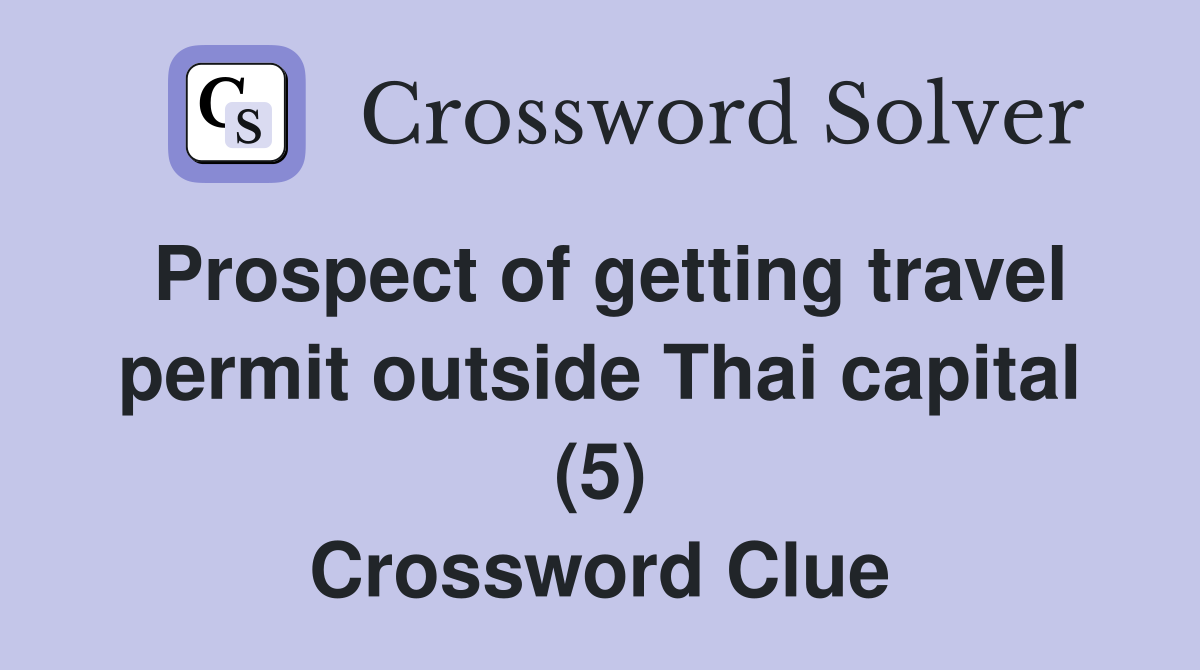 Prospect of getting travel permit outside Thai capital (5) Crossword Clue