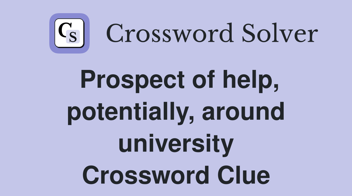 Prospect of help, potentially, around university Crossword Clue