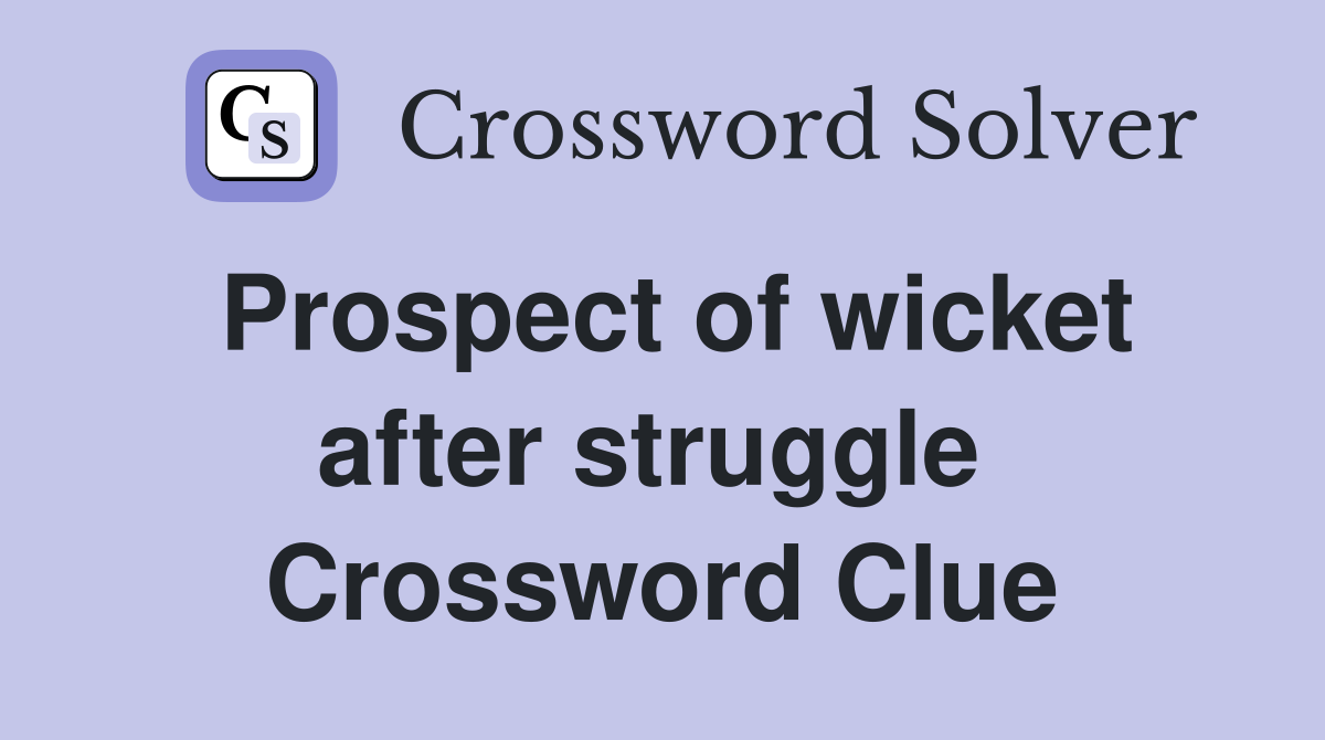 Prospect of wicket after struggle  Crossword Clue