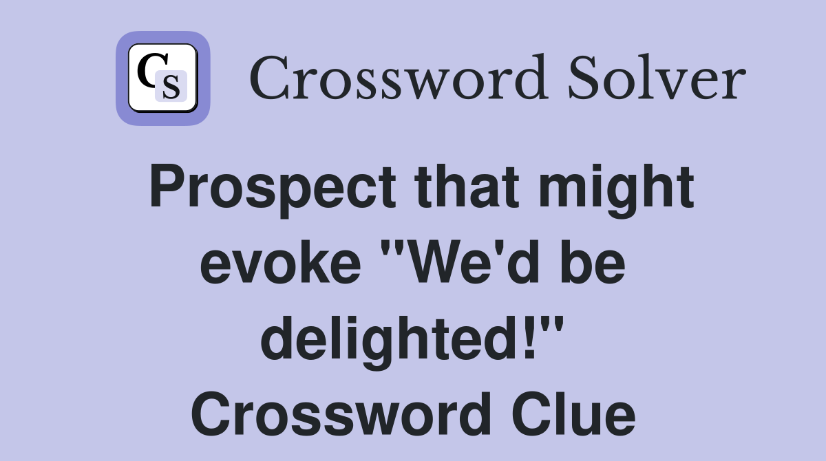 Prospect that might evoke "We'd be delighted!" Crossword Clue