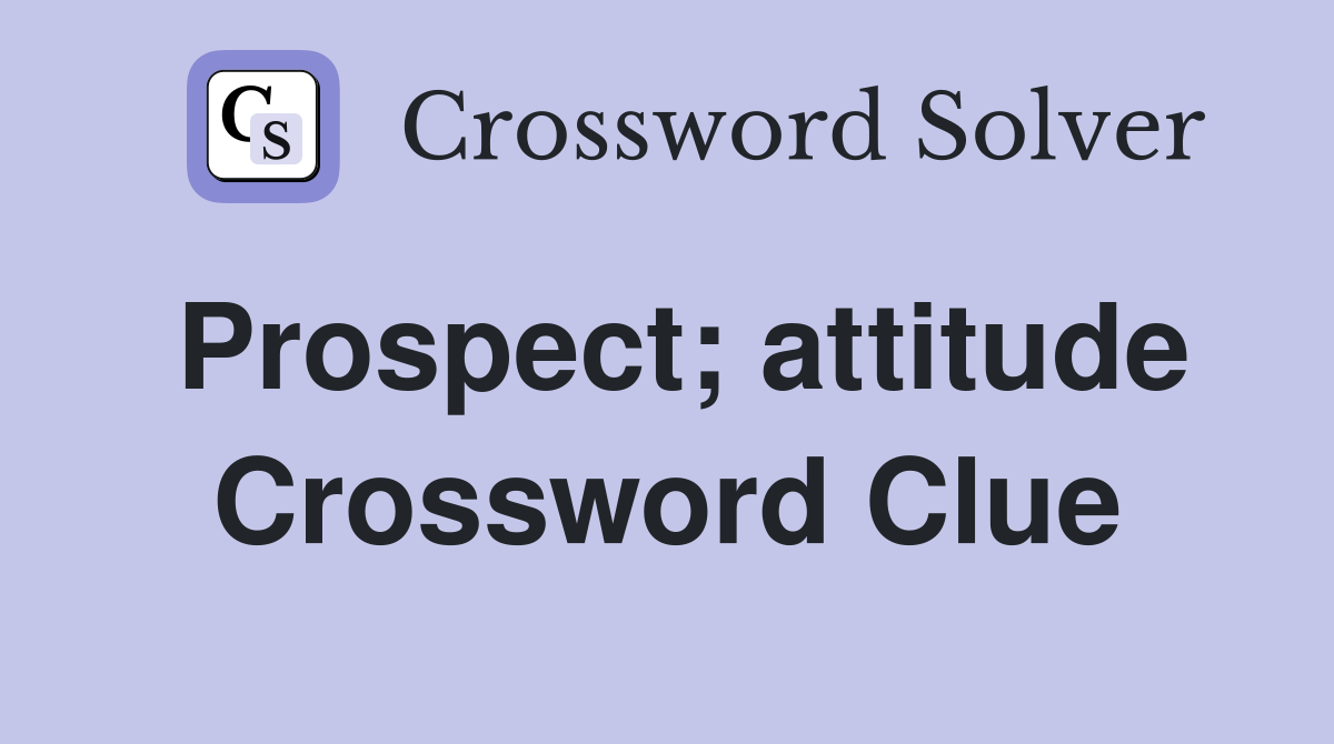 Prospect; attitude Crossword Clue