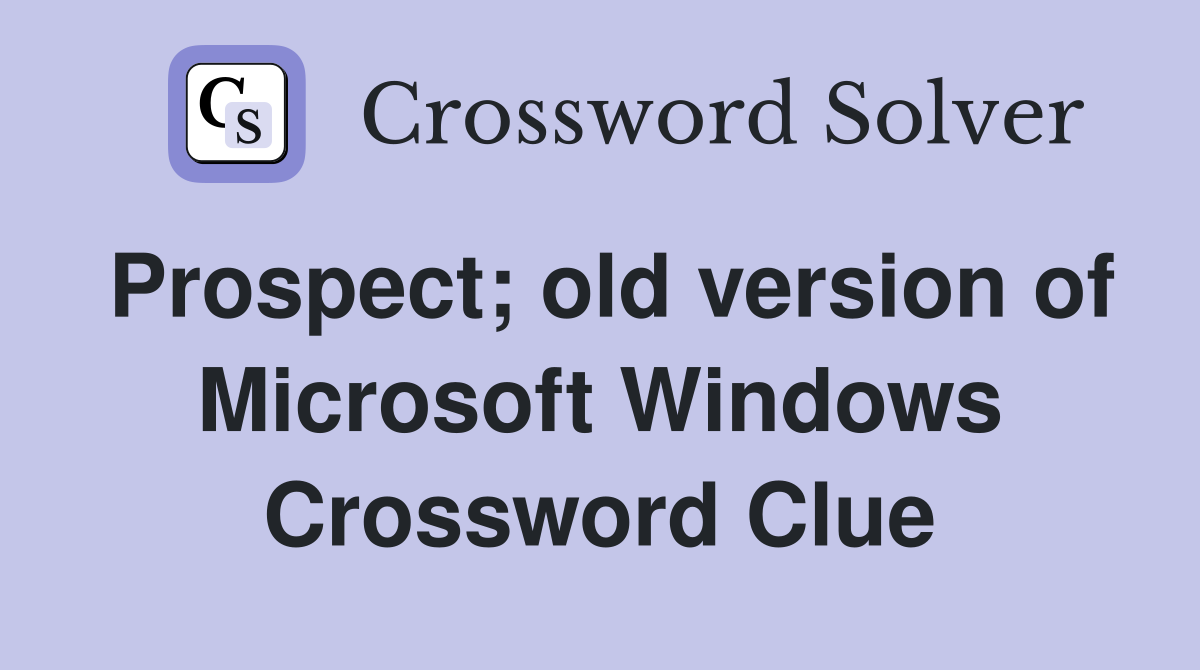 Prospect; old version of Microsoft Windows Crossword Clue