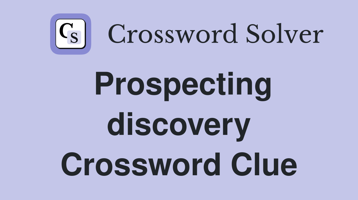 Prospecting discovery Crossword Clue