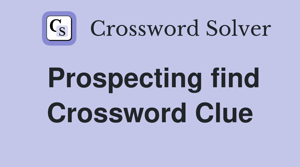 Prospecting find Crossword Clue