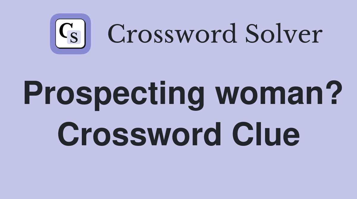 Prospecting woman? Crossword Clue