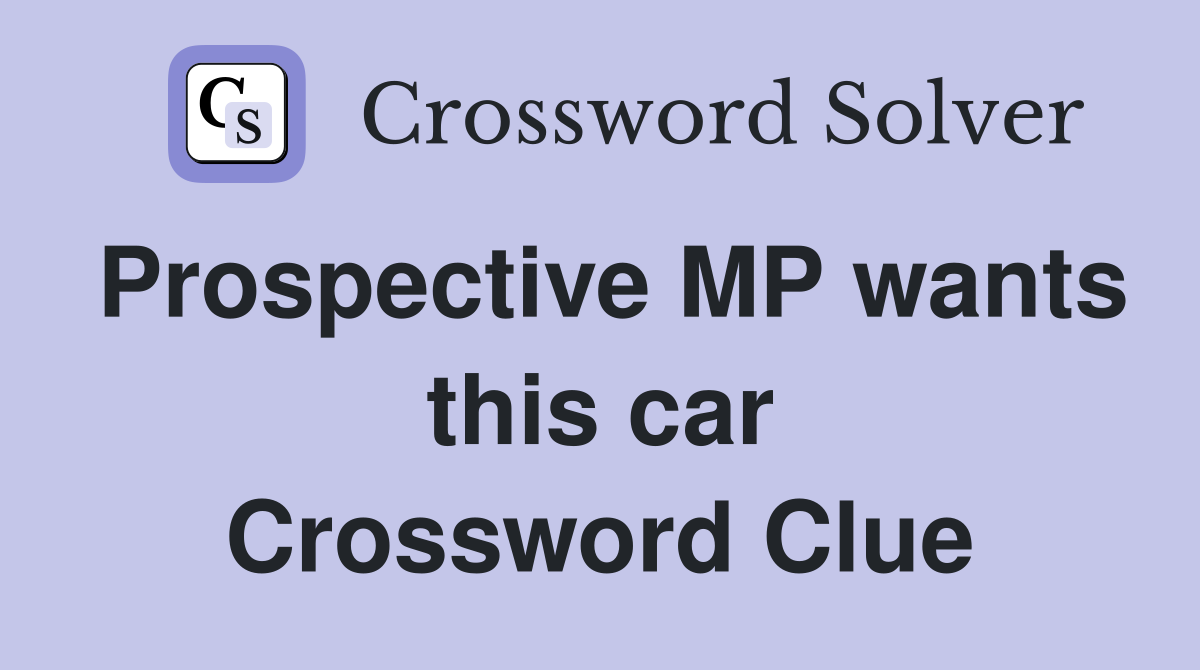 Prospective MP wants this car Crossword Clue