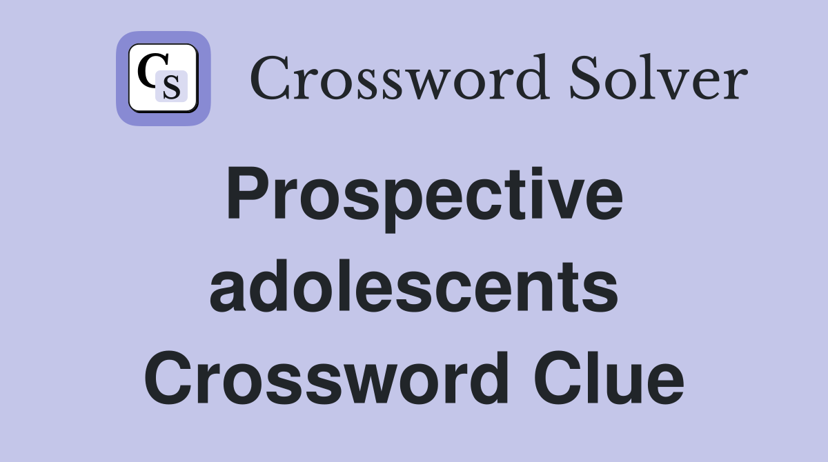 Prospective adolescents Crossword Clue