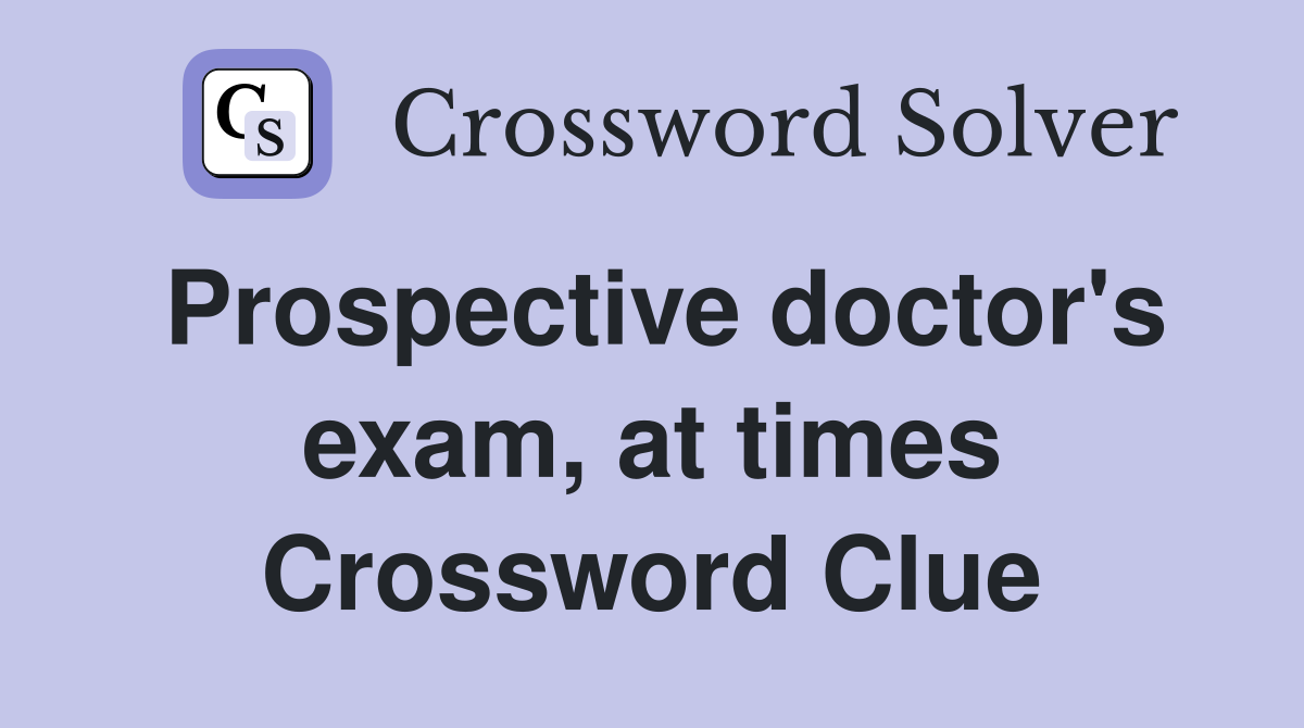 Prospective doctor's exam, at times Crossword Clue