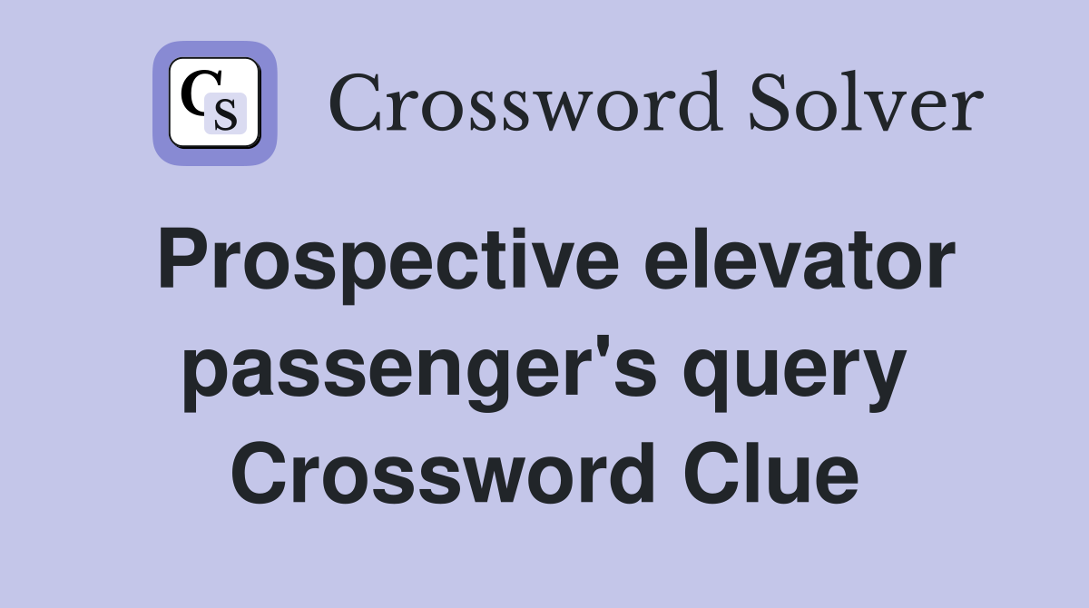 Prospective elevator passenger's query Crossword Clue