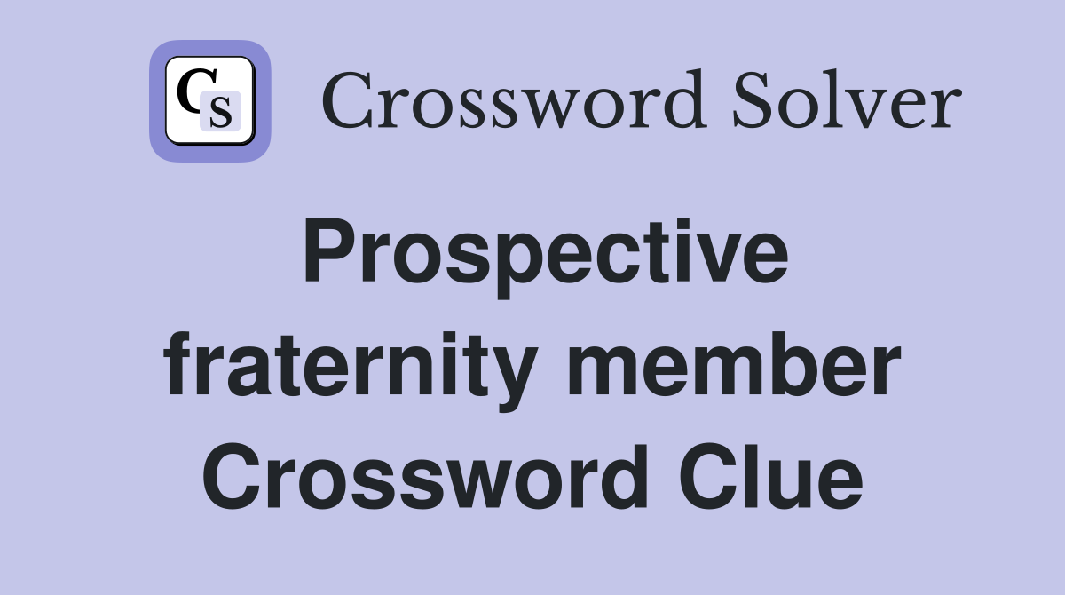 Prospective fraternity member Crossword Clue