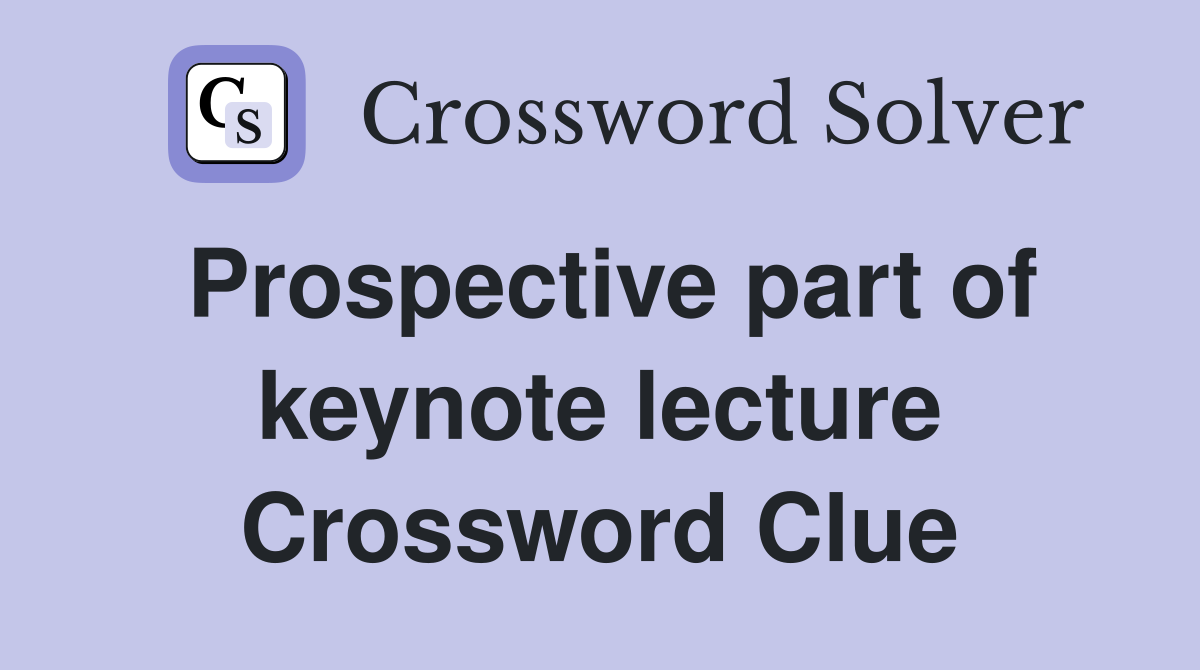 Prospective part of keynote lecture Crossword Clue
