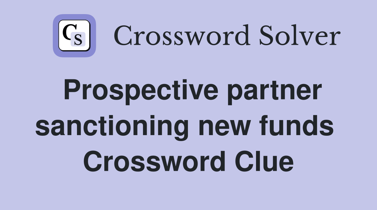 Prospective partner sanctioning new funds  Crossword Clue