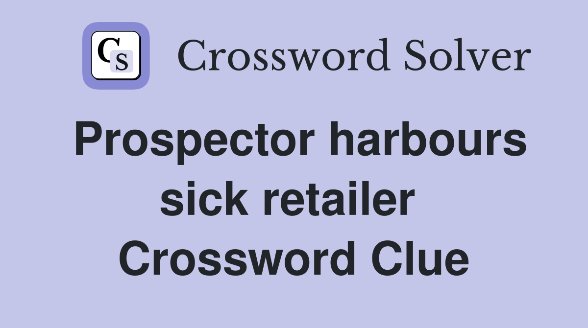 Prospector harbours sick retailer  Crossword Clue