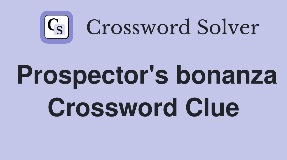 Prospector's bonanza Crossword Clue