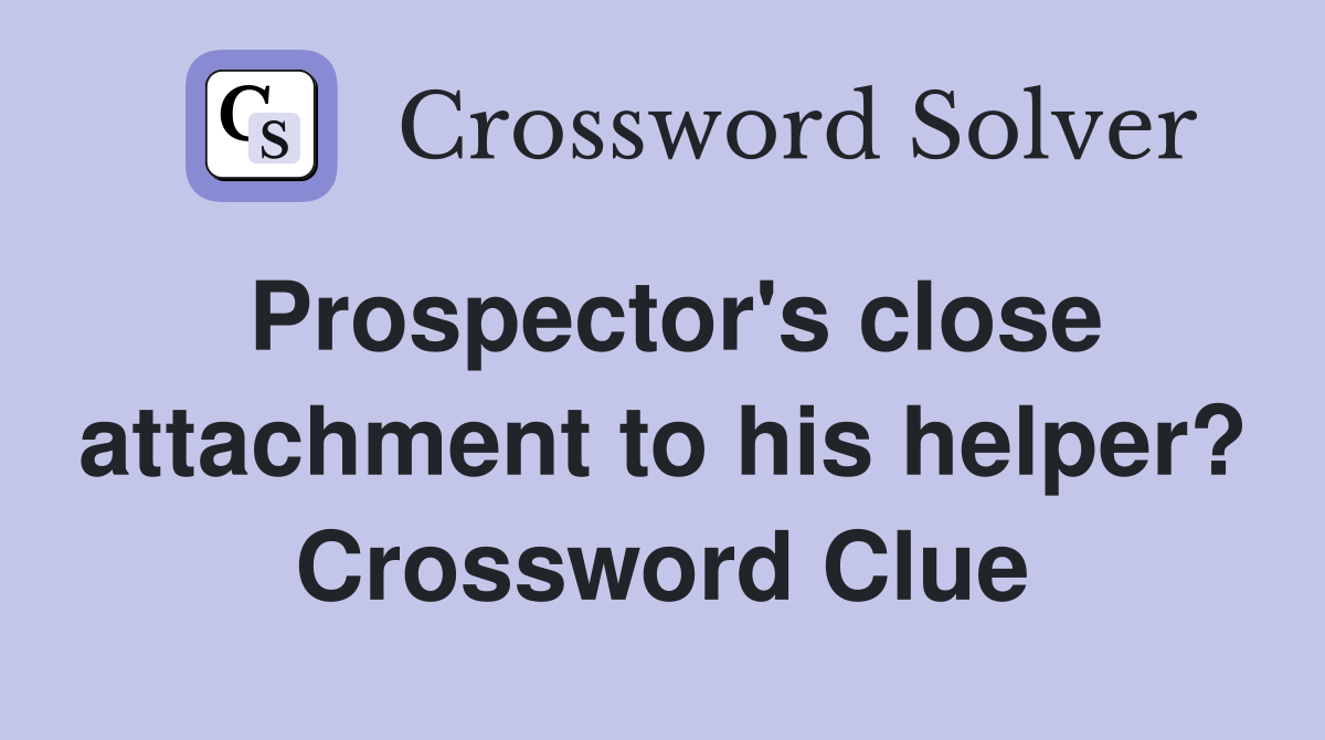 Prospector's close attachment to his helper? Crossword Clue