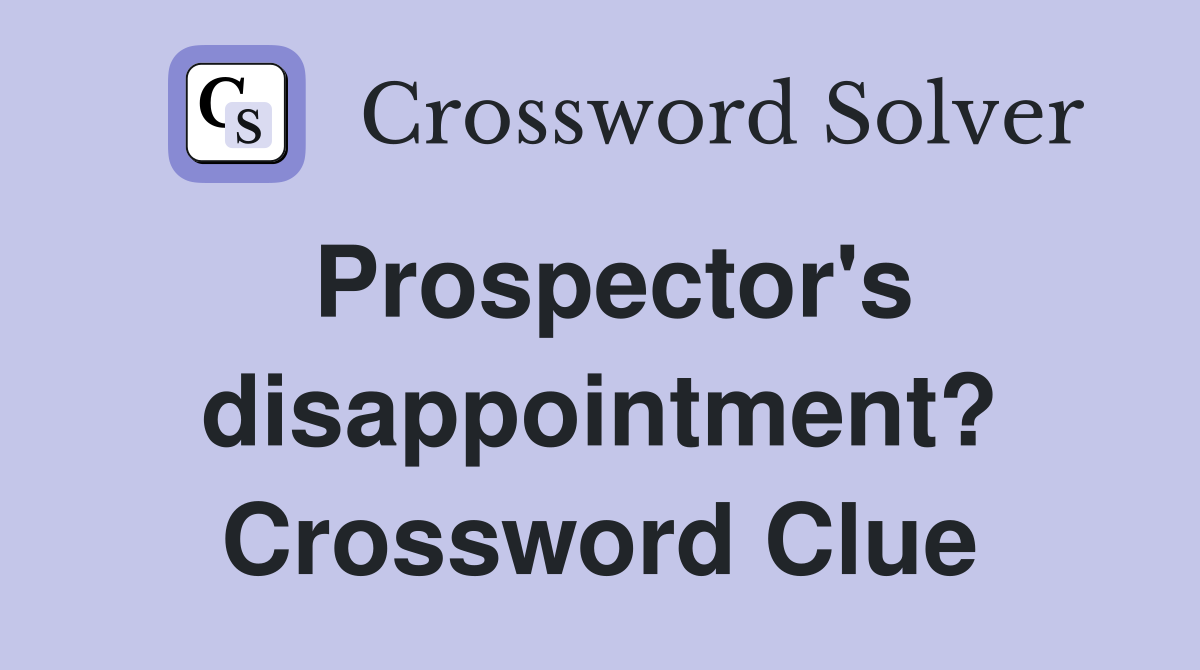 Prospector's disappointment? Crossword Clue