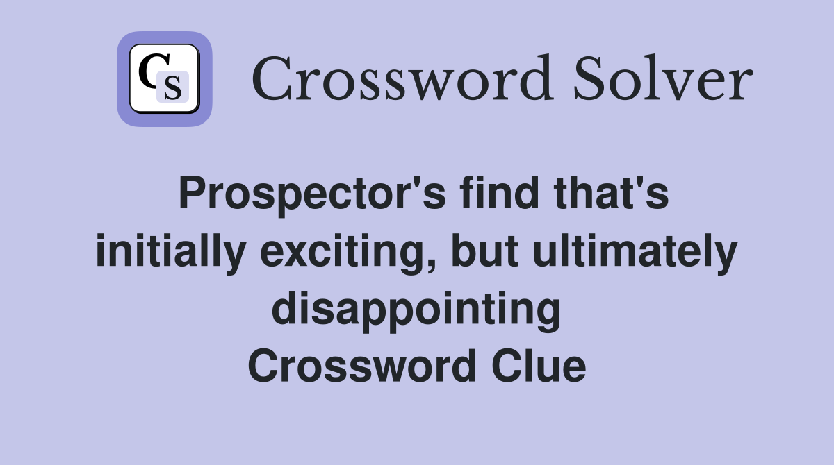 Prospector's find that's initially exciting, but ultimately disappointing Crossword Clue