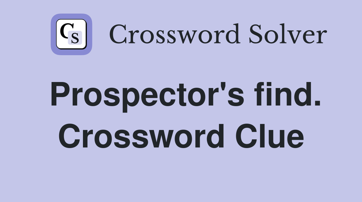 Prospector's find. Crossword Clue