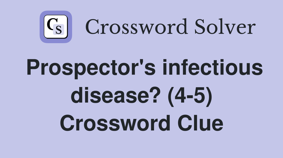 Prospector's infectious disease? (4-5) Crossword Clue