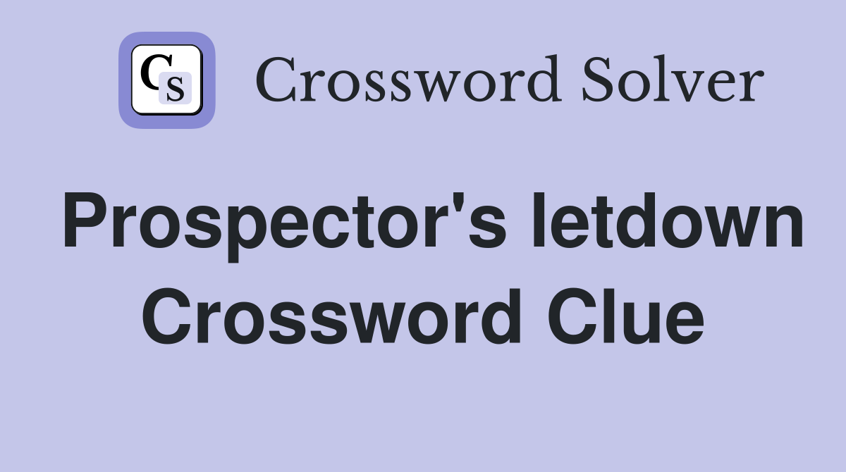 Prospector's letdown Crossword Clue