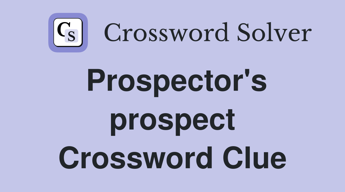 Prospector's prospect Crossword Clue