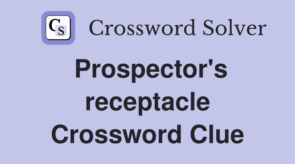 Prospector's receptacle Crossword Clue
