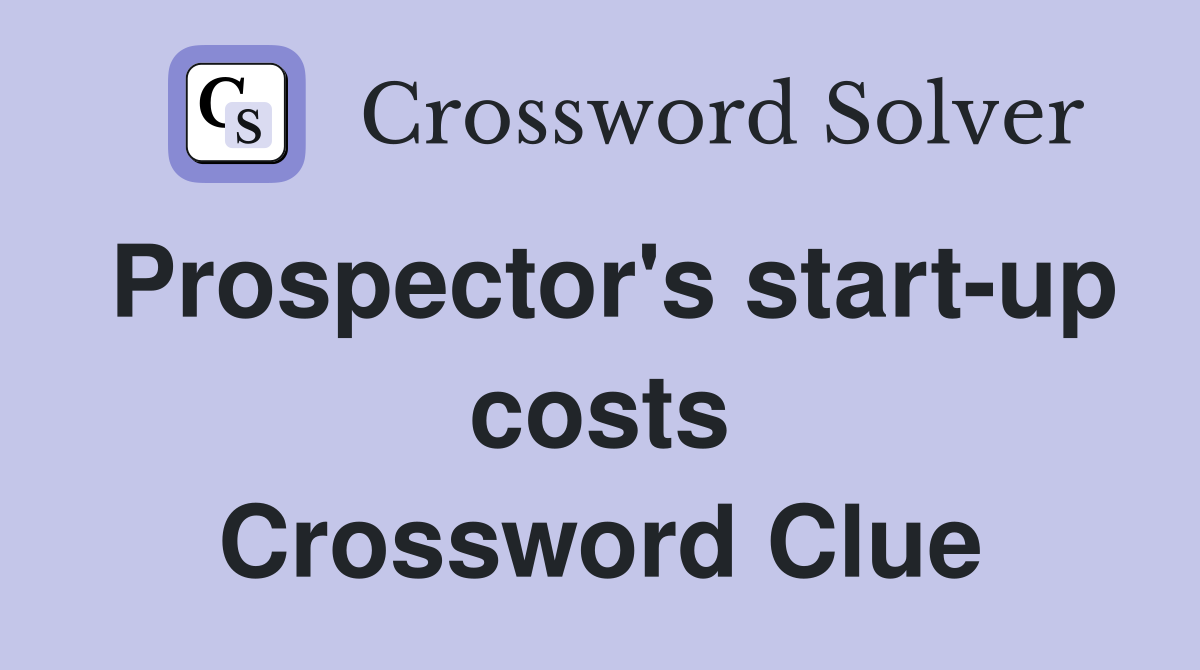 Prospector's start-up costs Crossword Clue