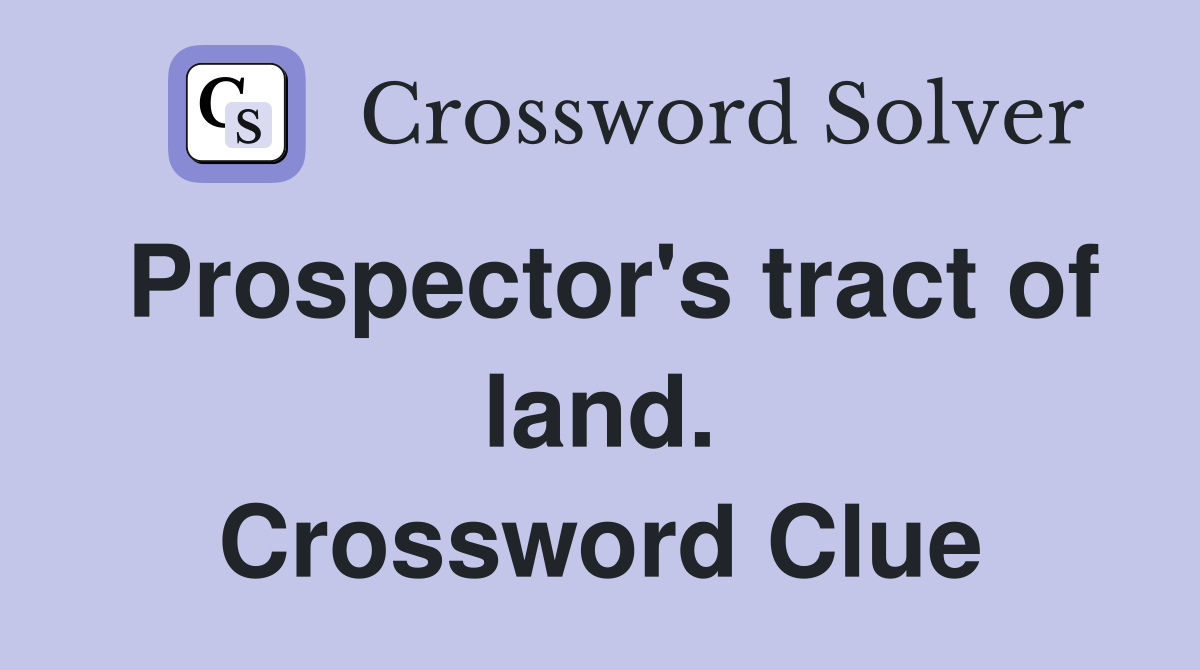 Prospector's tract of land. Crossword Clue