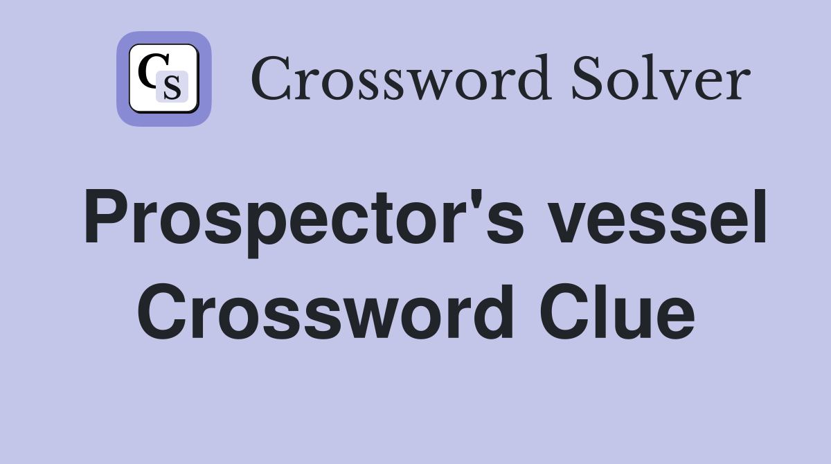 Prospector's vessel Crossword Clue