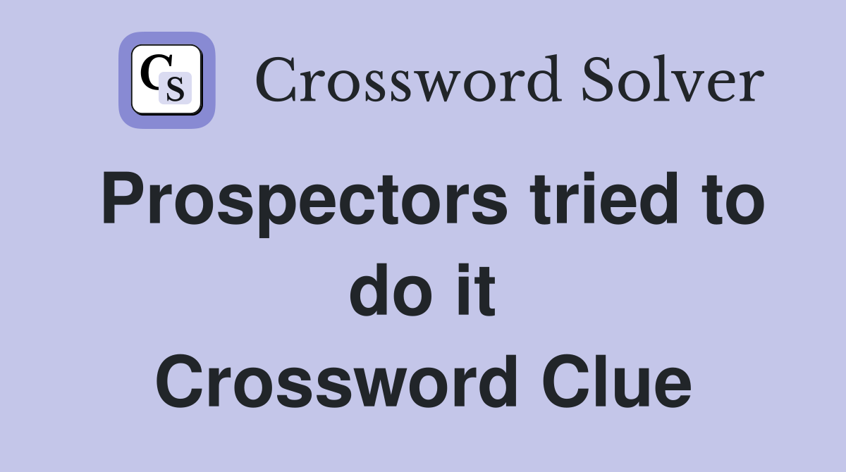 Prospectors tried to do it Crossword Clue