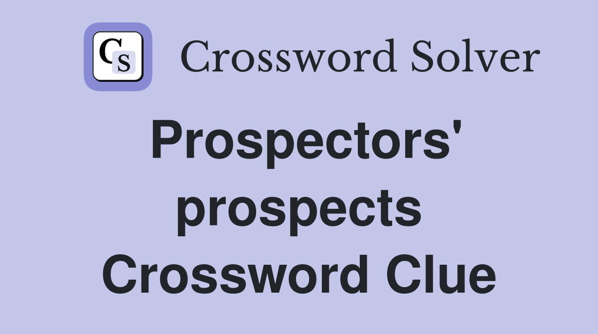 Prospectors' prospects Crossword Clue
