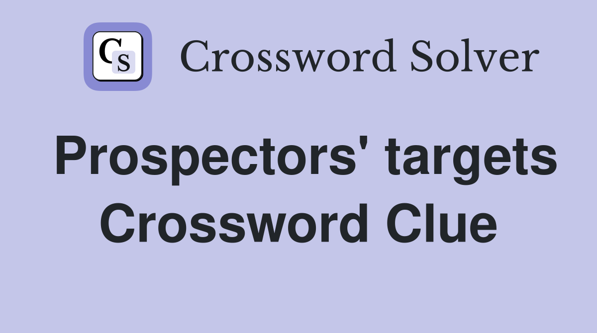 Prospectors' targets Crossword Clue