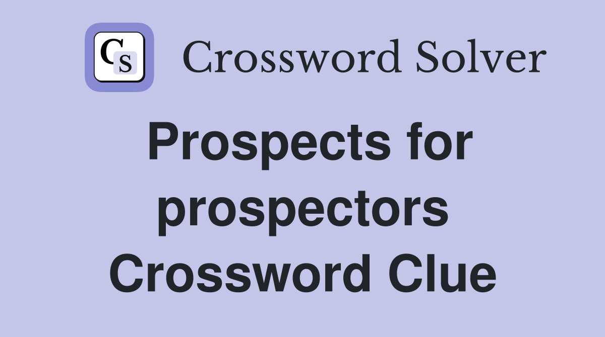 Prospects for prospectors Crossword Clue