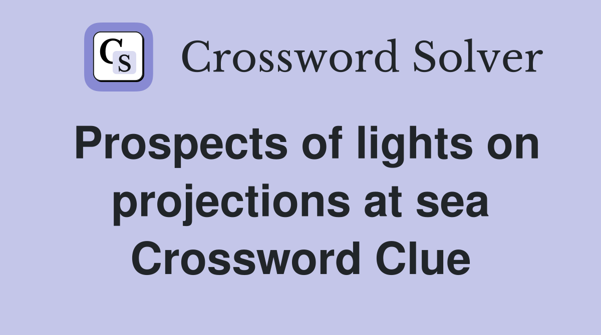 Prospects of lights on projections at sea Crossword Clue
