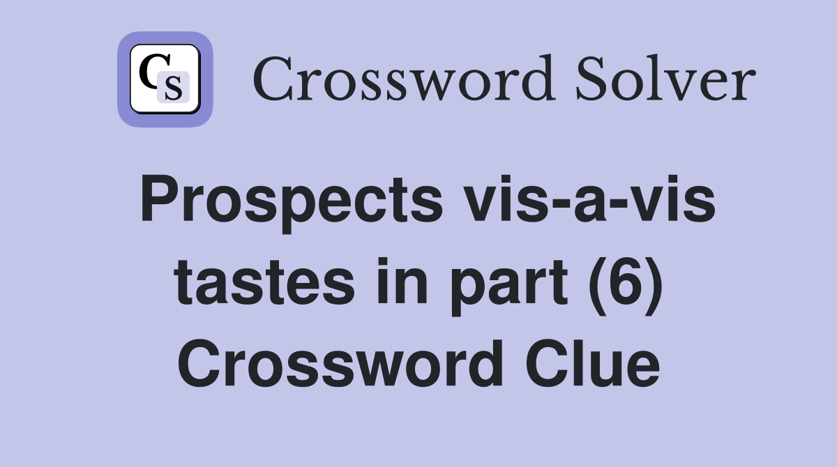 Prospects vis-a-vis tastes in part (6) Crossword Clue