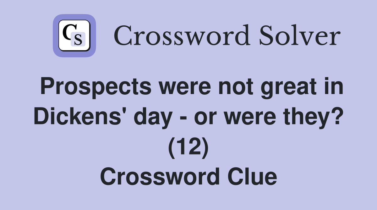 Prospects were not great in Dickens' day - or were they? (12) Crossword Clue