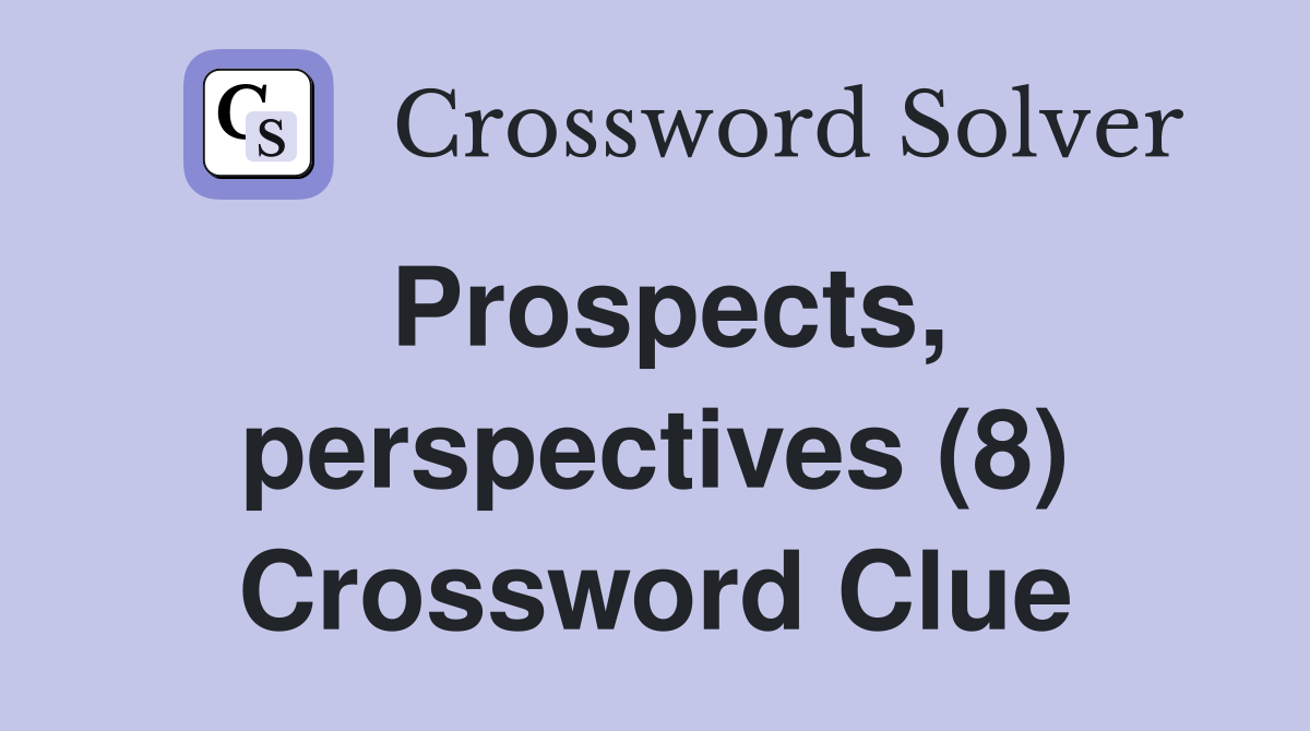 Prospects, perspectives (8) Crossword Clue