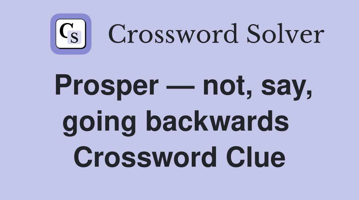 Prosper — not, say, going backwards  Crossword Clue