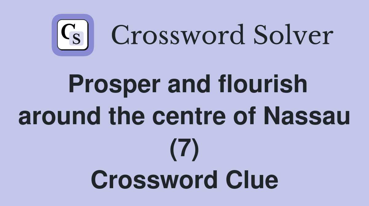 Prosper and flourish around the centre of Nassau (7) Crossword Clue