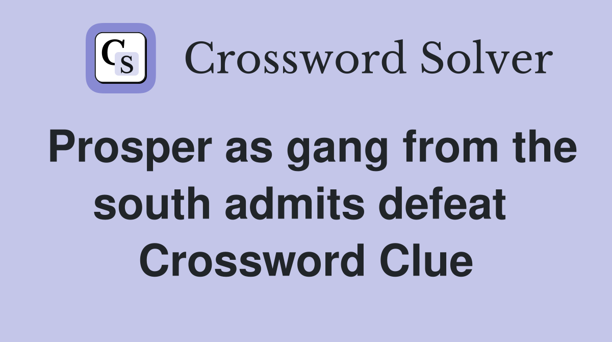 Prosper as gang from the south admits defeat  Crossword Clue